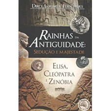 Rainhas da Antiguidade: Sedução e Majestade - Elisa, Cleópatra e Zenóbia