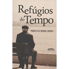 Refúgios do Tempo <br /><br /> <small>FRANCISCO MOURA CAMPOS</small>