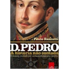 D. Pedro: A história não contada <br /><br /> <small>PAULO REZZUTTI</small>