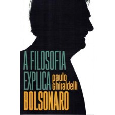 Filosofia Explica Bolsonaro, A <br /><br /> <small>PAULO GHIRALDELLI JR.</small>