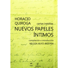 Nuevos papeles íntimos - Cartas inéditas de  Horacio Quiroga <br /><br /> <small>WILSON ALVES-BEZERRA</small>