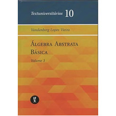 Álgebra abstrata básica - Volume 3 <br /><br /> <small>VANDENBERG LOPES VIEIRA</small>