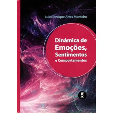 Dinâmica de emoções, sentimentos e comportamentos <br /><br /> <small>LUIZ HENRIQUE ALVES MONTEIRO</small>