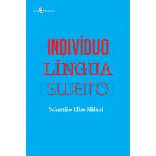 Indivíduo - Língua - Sujeito <br /><br /> <small>SEBASTIÃO ELIAS MILANI</small>