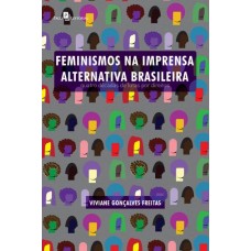 Feminismos na Imprensa Alternativa Brasileira: Quatro Décadas de Lutas por Direitos <br /><br /> <small>VIVIANE GONÇALVES FREITAS</small>