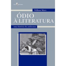 Ódio à Literatura: uma História da Antiliteratura <br /><br /> <small>WILLIAM MARX</small>