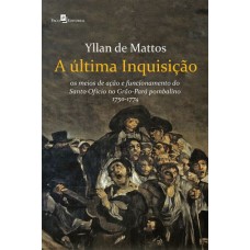 Última Inquisição, A: os Meios de Ação e Funcionamento do Santo Ofício no Grão-Pará Pombalino (1750-1774)