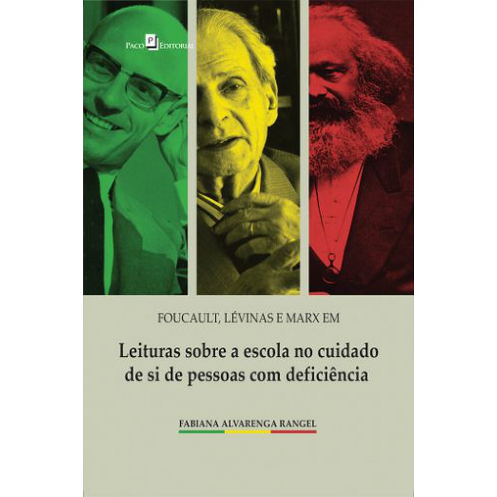 Foucault, Lévinas e Marx em Leituras Sobre a Escola no Cuidado de si de Pessoas com Deficiência <br /><br /> <small>FABIANA ALVARENGA RANGEL-</small>