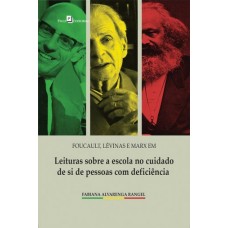 Foucault, Lévinas e Marx em Leituras Sobre a Escola no Cuidado de si de Pessoas com Deficiência <br /><br /> <small>FABIANA ALVARENGA RANGEL</small>