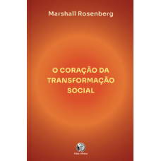 Coração da transformação social, O <br /><br /> <small>MARSHALL ROSEMBERG</small>