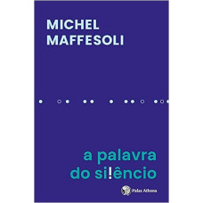 Palavra do silêncio, A <br /><br /> <small> MICHEL MAFFESOLI</small>