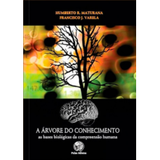 Árvore do conhecimento, A: As bases biológicas da compreensão humana <br /><br /> <small> HUMBERTO MATURANA</small>