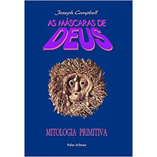 Máscaras de Deus - Mitologia primitiva, As <br /><br /> <small> JOSEPH CAMPBELL</small>