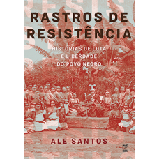 Rastros de resistência: História de luta e liberdade do povo negro <br /><br /> <small>ALE SANTOS</small>