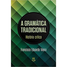 Gramática tradicional: história crítica  <br /><br /> <small>FRANCISCO EDUARDO VIEIRA</small>