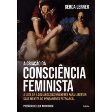 Criação da consciência feminista, A <br /><br /> <small>GERDA LERNER</small>