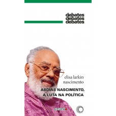 Abdias Nascimento, a luta na política <br /><br /> <small>ELISA LARKIN NASCIMENTO</small>