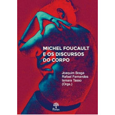 Michel Foucault e os discursos do corpo <br /><br /> <small>RAFAEL FERNANDES; ISMARA TASSO; JOAQUIM BRAGA</small>
