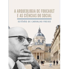 Arqueologia de foucault e as Ciências Sociais, A <br /><br /> <small>ESTÊVÃO DE CARVALHO FREIXO</small>