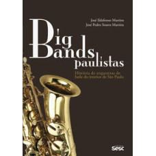 Big bands paulistas: História de orquestras de baile do interior de São Paulo <br /><br /> <small>JOSÉ ILDEFONSO MARTINS; JOSÉ PEDRO SOARES MARTINS</small>