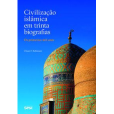 Civilização Islâmica em trinta biografias: Os primeiros mil anos <br /><br /> <small>CHASE F. ROBINSON</small>