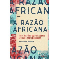 Razão africana, A: Breve história do pensamento africano contemporâneo