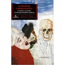 Defunto carnavalesco, O: A morte e os mortos na literatura brasileira <br /><br /> <small>ROBERT H. MOSER</small>