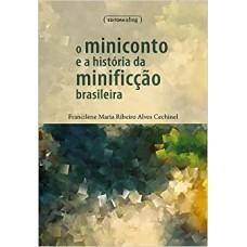 Miniconto e a história da minificção brasileira, O <br /><br /> <small>FRANCILENE MAIRA RIBEIRO ALVES CECHINEL</small>