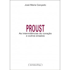 Proust: as intermitências do coração e outros ensaios  <br /><br /> <small>JOSÉ MARIA CANÇADO</small>