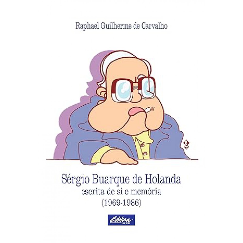 Sérgio Buarque De Holanda: Escrita de si e Memória (1969 - 1986) Sérgio Buarque De Holanda: Escrita de si e Memória (1969 - 1986)