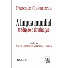 Língua Mundial: Tradução e Dominação, A <br /><br /> <small>PASCALE CASANOVA</small>