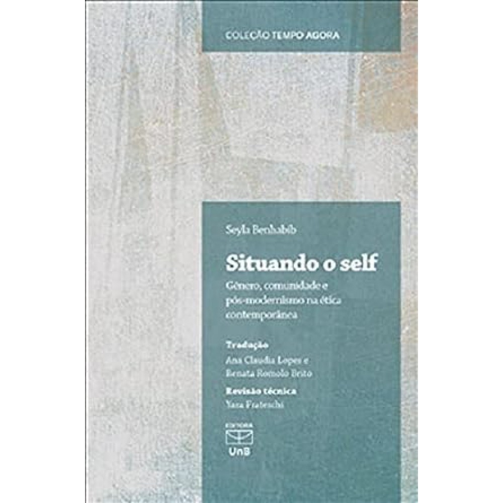 Situando o Self: Gênero, Comunidade e Pós-Modernismo na Ética Contemporânea Situando o Self: Gênero, Comunidade e Pós-Modernismo na Ética Contemporânea