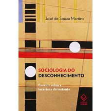 Sociologia do desconhecimento <br /><br /> <small>JOSE DE SOUZA MARTINS</small>