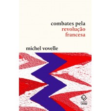 Combates pela Revolução Francesa <br /><br /> <small>MICHEL VOVELLE</small>