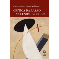 Crítica da razão na fenomenologia <br /><br /> <small>CARLOS ALBERTO RIBEIRO DE MOURA</small>