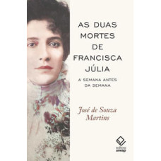 Duas mortes de Francisca Júlia, As <br /><br /> <small>JOSÉ DE SOUZA MARTINS</small>