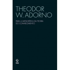 Para a metacrítica da teoria do conhecimento: Estudos sobre Husserl e as antinomias fenomenológicas <br /><br /> <small>ADORNO, THEODOR W.</small>