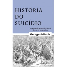História do suicídio: A sociedade ocidental diante da morte voluntária <br /><br /> <small>GEORGES MINOIS</small>
