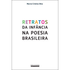 Retratos da infância na poesia brasileira <br /><br /> <small>SILVA, MARICA CRISTINA</small>