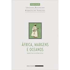 África, Margens e Oceanos: Perspectivas de História Social <br /><br /> <small>LUCILENE REGINALDO; ROQUINALDO FERREIRA</small>