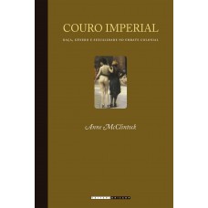 Couro Imperial: Raça, Gênero e Sexualidade no Embate Colonial <br /><br /> <small>ANNE MCCLINTOCK</small>