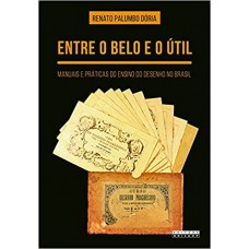 Entre o Belo e o útil: Manuais e Práticas do Ensino do Desenho no Brasil  <br /><br /> <small>RENATO PALUMBO DÓRIA</small>