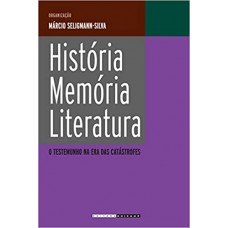 História, Memória, Literatura: o Testemunho na era das Catástrofes <br /><br /> <small>MÁRCIO SELIGMANN-SILVA</small>