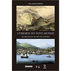 Livreiros do Novo Mundo: de Briançon ao Rio de Janeiro <br /><br /> <small>JEAN-JACQUES BOMPARD</small>
