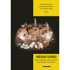 Práticas teatrais: sobre presenças, treinamentos, dramaturgias e processos <br /><br /> <small>RENATO FERRACINI; RAQUEL S. HIRSON; ANA CRISTINA COLLA</small>