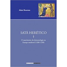 Satã Herético: o Nascimento da Demonologia na Europa Medieval (1280 - 1330) <br /><br /> <small>ALAIN BOUREAU</small>