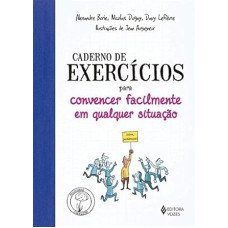 Caderno de exercícios para convencer facilmente em qualquer situação <br /><br /> <small>BORIE, ALEXANDRE/DUGAY, NICOLAS/LEFREVE, DAVY</small>