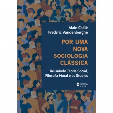 Por uma nova sociologia clássica <br /><br /> <small>ALAIN CAILLE; FREDERIC VANDENBERGHE</small>