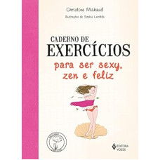 Caderno de exercícios para ser sexy, zen e feliz <br /><br /> <small>MICHAUD, CHRISTINE</small>