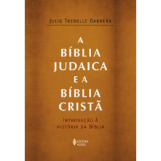 Bíblia judaica e a Bíblia cristã, A: Introdução à história da Bíblia <br /><br /> <small>JULIO TREBOLLE BARRERA</small>